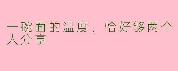 一碗面的温度，恰好够两个人分享