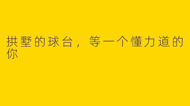 拱墅的球台,等一个懂力道的你