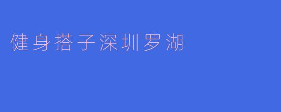 健身搭子深圳罗湖