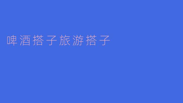 啤酒搭子旅游搭子
