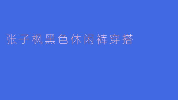 张子枫黑色休闲裤穿搭