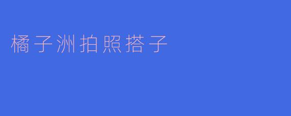 橘子洲拍照搭子