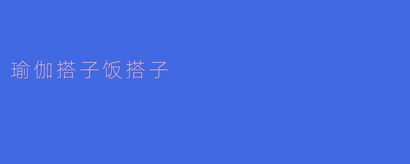 瑜伽搭子饭搭子