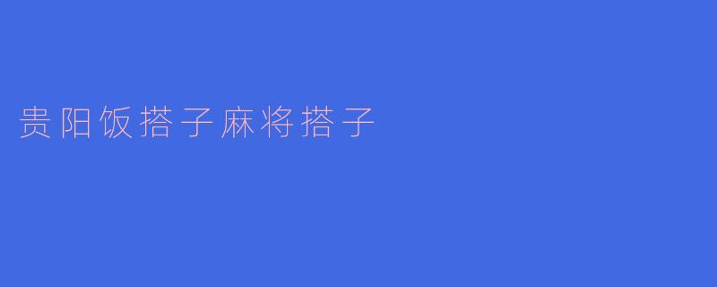 贵阳饭搭子麻将搭子