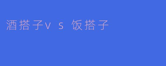 酒搭子vs饭搭子