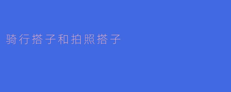 骑行搭子和拍照搭子