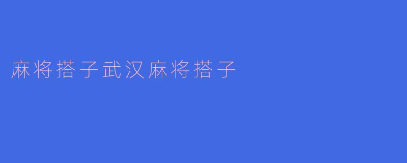 麻将搭子武汉麻将搭子